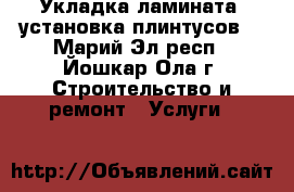 Укладка ламината, установка плинтусов. - Марий Эл респ., Йошкар-Ола г. Строительство и ремонт » Услуги   